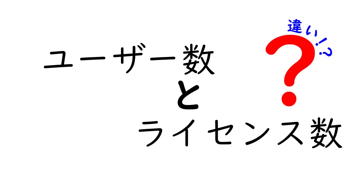 ユーザー数とライセンス数の違いを徹底解説！あなたのビジネスに必要な知識とは？