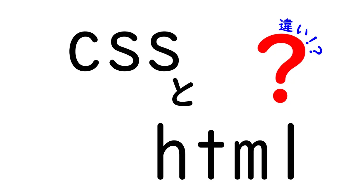 CSSとHTMLの違いを徹底解説！これを知ればウェブ制作がもっと楽しくなる！