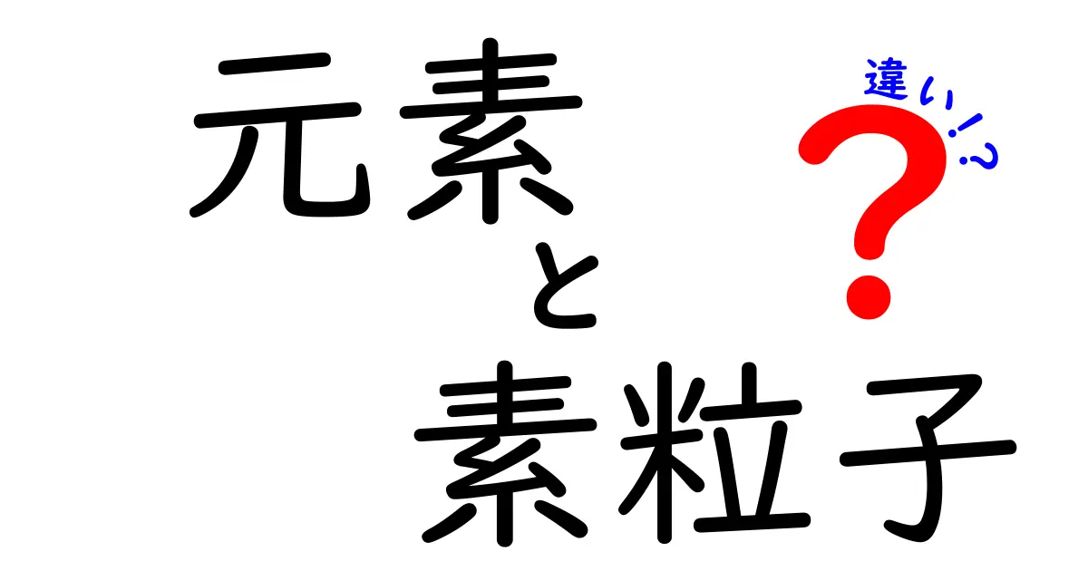 元素と素粒子の違いをわかりやすく解説！