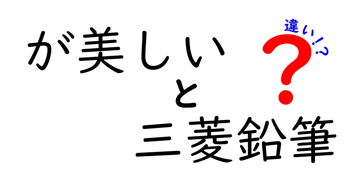 「が美しい」と「三菱鉛筆」の違いを徹底解説！あなたはどちらを選ぶ？