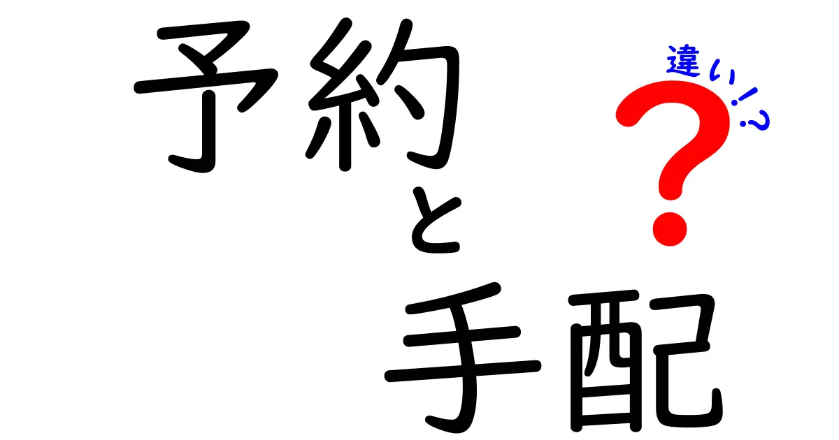 予約と手配の違いを徹底解説!あなたはどちらを使うべき?