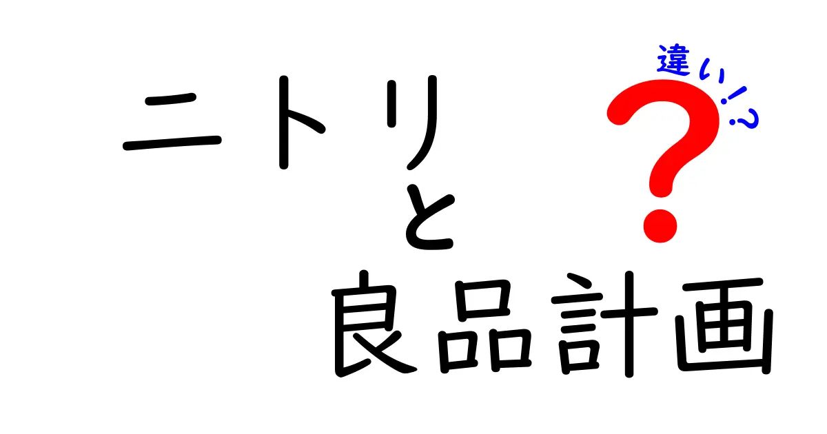 ニトリと良品計画の違いを徹底解説！どちらがあなたに合っているのか？