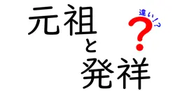 元祖と発祥の違いを徹底解説！あなたの疑問を解消するための記事