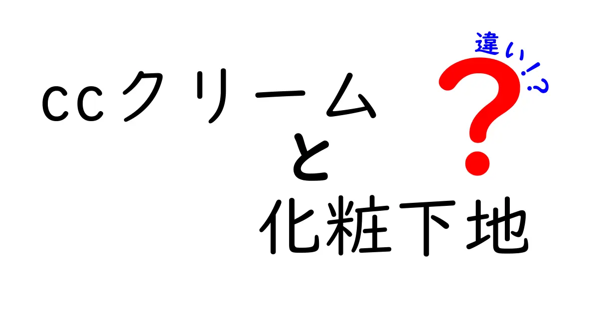 CCクリームと化粧下地の違いをわかりやすく解説します！