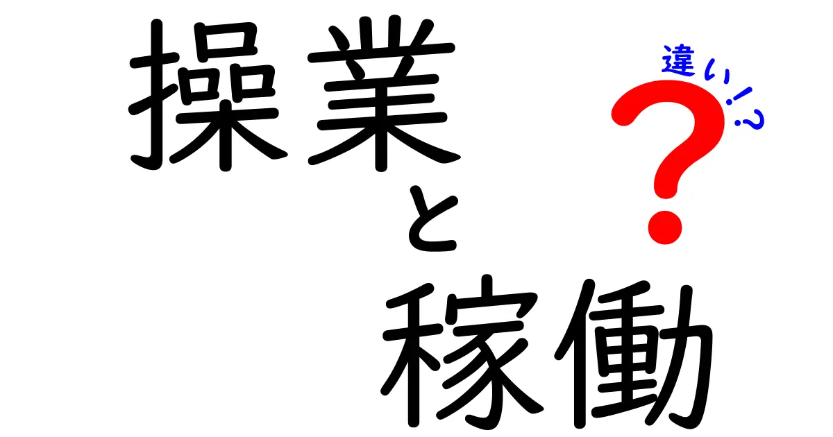 操業と稼働の違いをわかりやすく解説！日常生活に潜む意味とは？