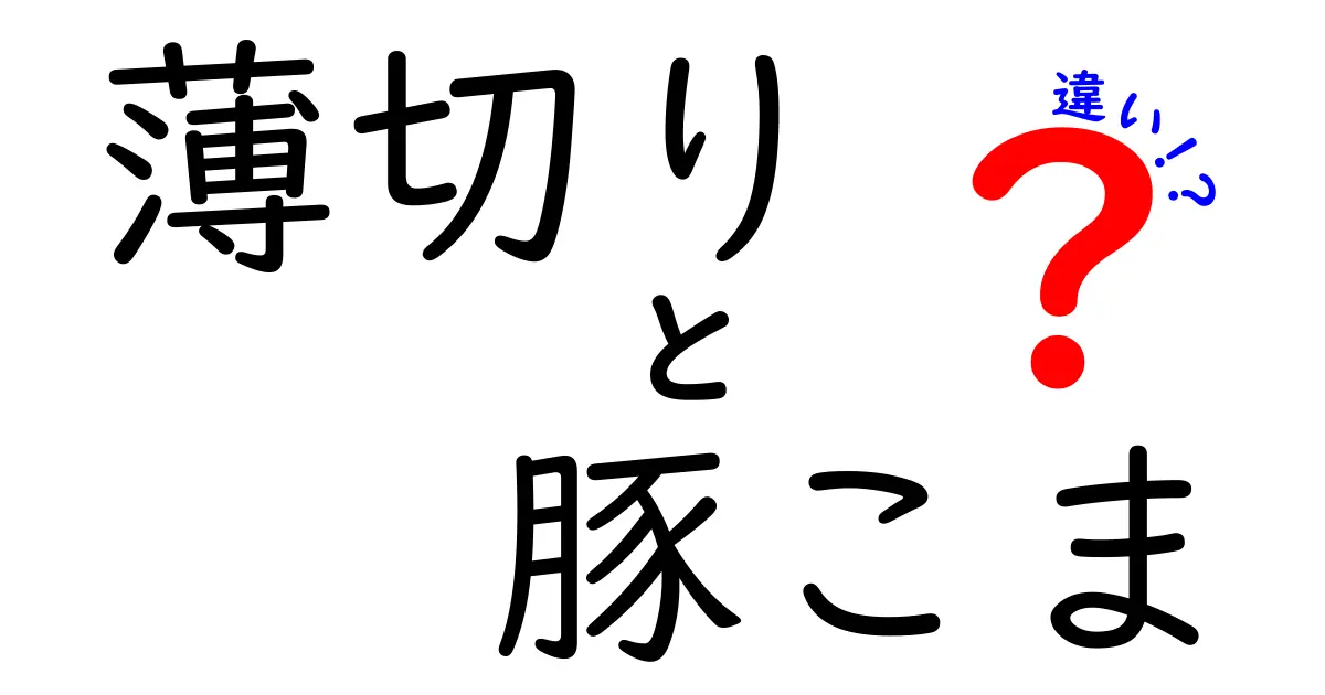 薄切りと豚こまの違いとは？知っておきたい特徴と使い道