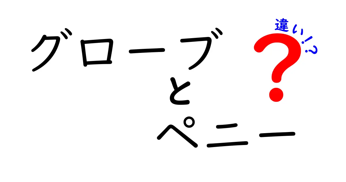 グローブとペニーの違いを徹底解説！どちらがあなたの選ぶべきアイテム？