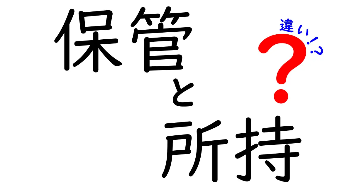 保管と所持の違いを徹底解説！見落としがちなポイントとは？