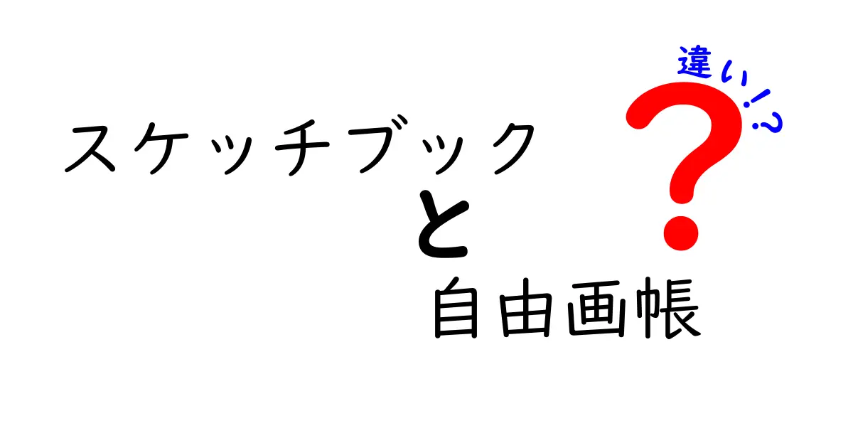 スケッチブックと自由画帳の違いを徹底解説！あなたに合った作品作りのために