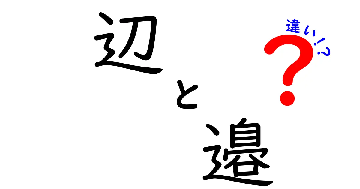 「辺」と「邉」の違いを徹底解説!これであなたも字の達人