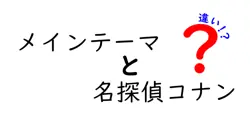 メインテーマと名探偵コナンの違いは？