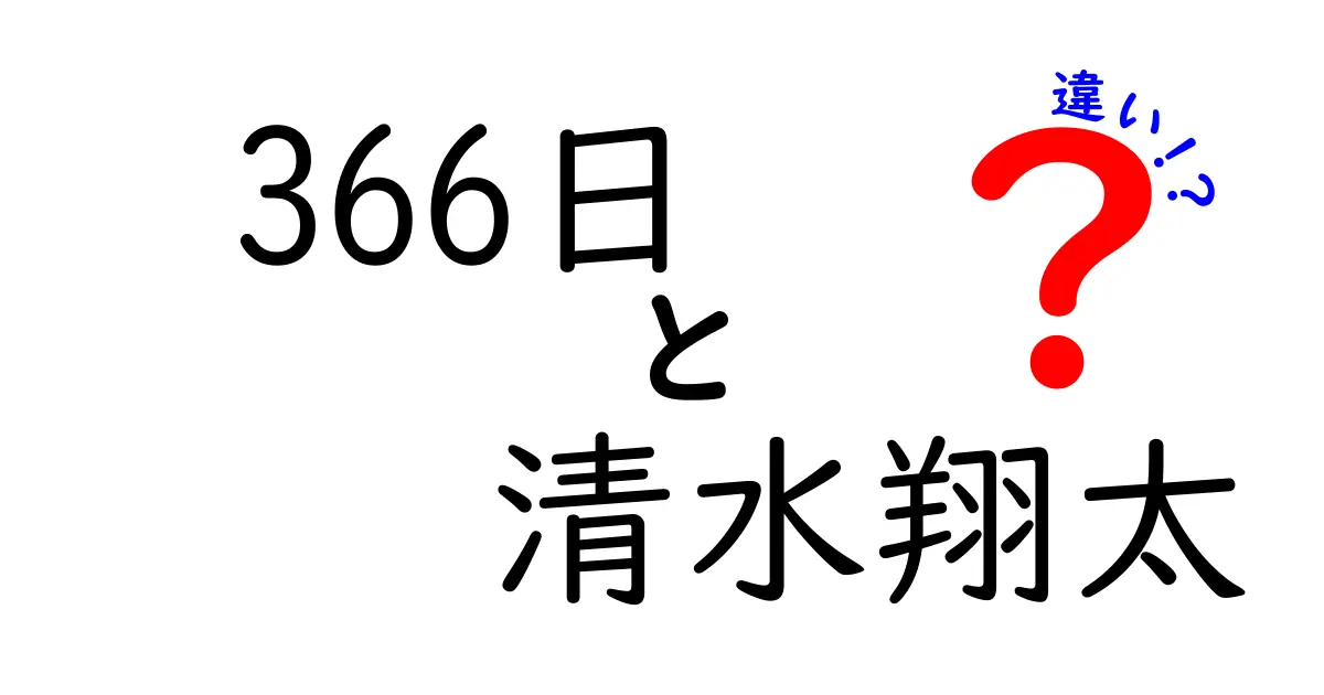 「366日」と「清水翔太」の違いを徹底解説！音楽と感情の交差点