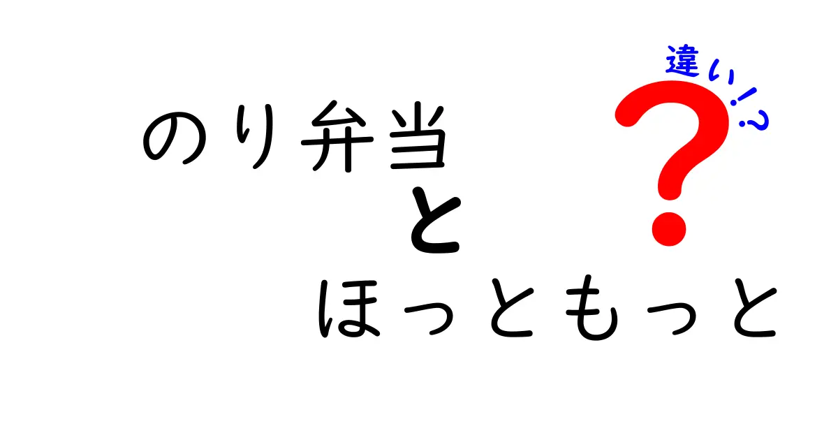 のり弁当とほっともっとの違いを徹底解説！あなたに合った選び方は？