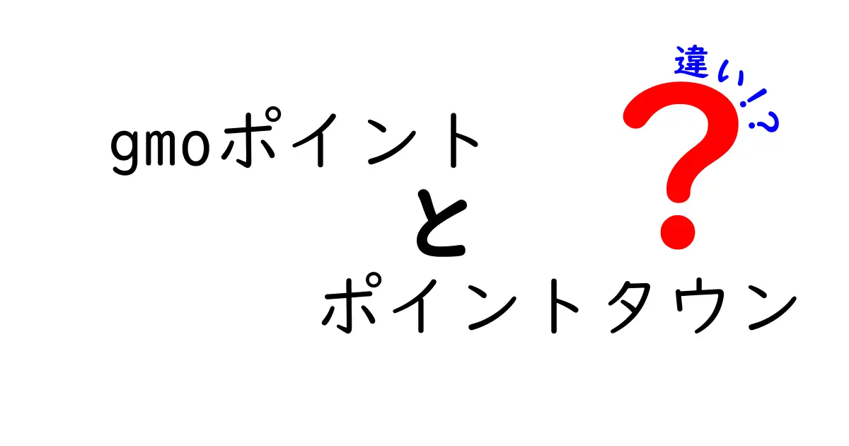 GMOポイントとポイントタウンの違いを徹底解説！あなたに合った選び方とは