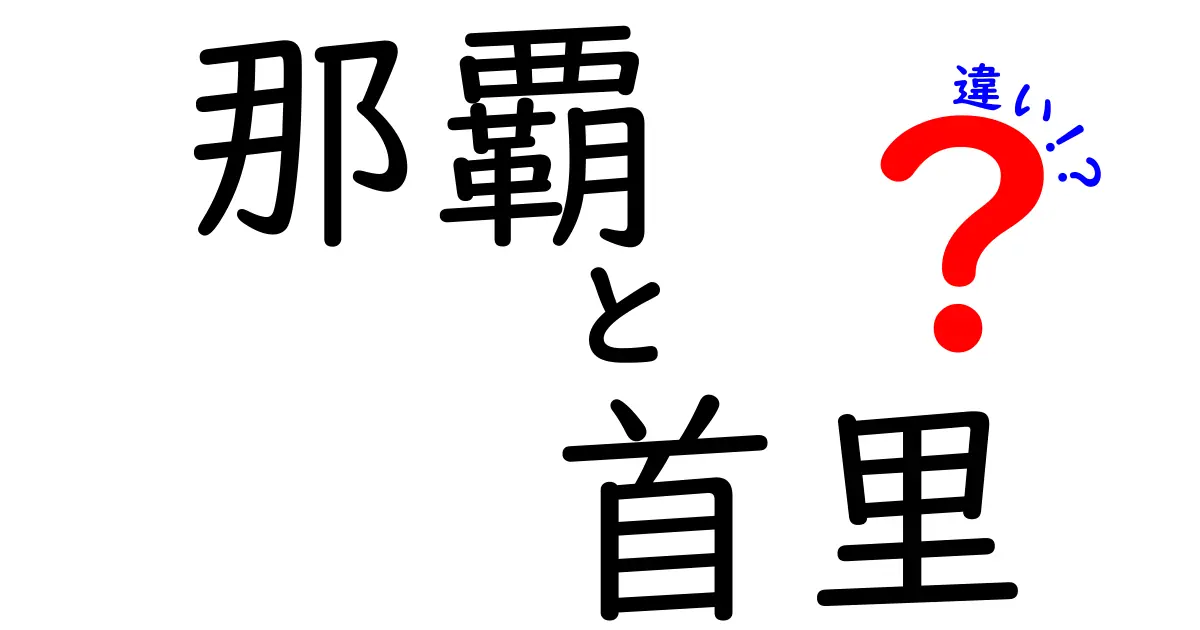 那覇と首里の違いとは？歴史的背景や特徴を徹底解説