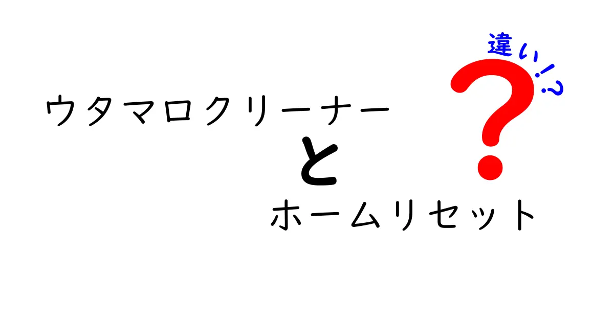 ウタマロクリーナーとホームリセットの違いとは？あなたに合った選び方ガイド