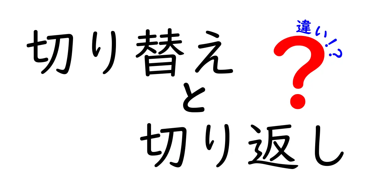 切り替えと切り返しの違いを徹底解説！どちらを使うべきか？