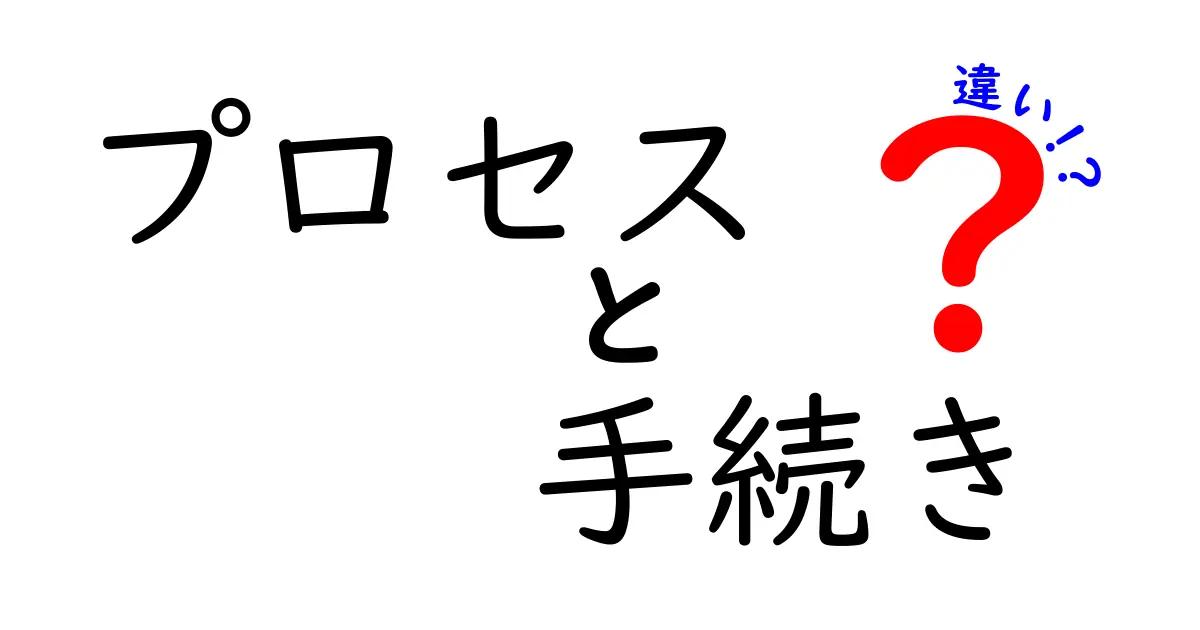 プロセスと手続きの違いを分かりやすく解説！あなたの理解を深めよう