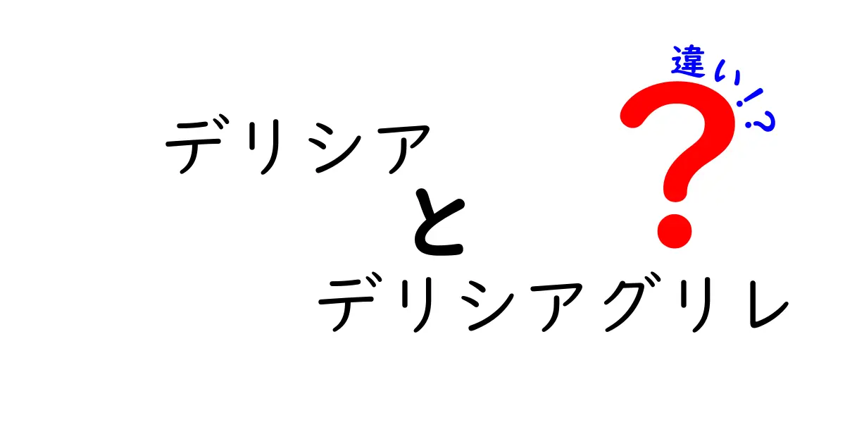 デリシアとデリシアグリレの違いを徹底解説！あなたにぴったりの選び方は？