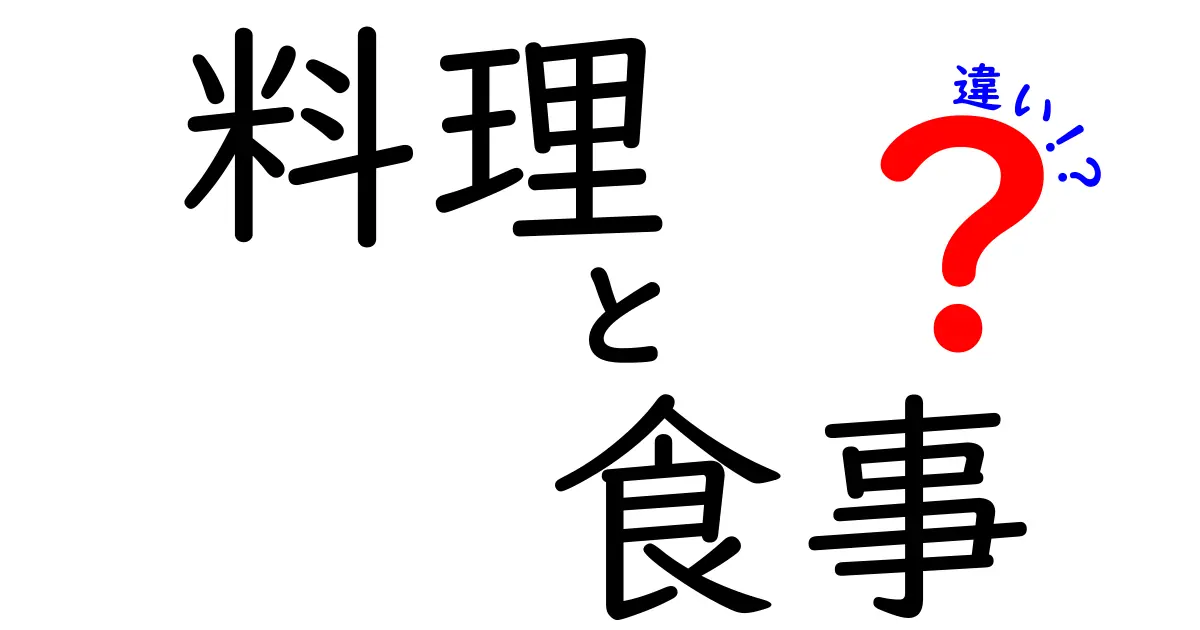 料理と食事の違いを知って、もっと楽しもう！