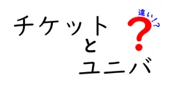 チケットとユニバの違いは？