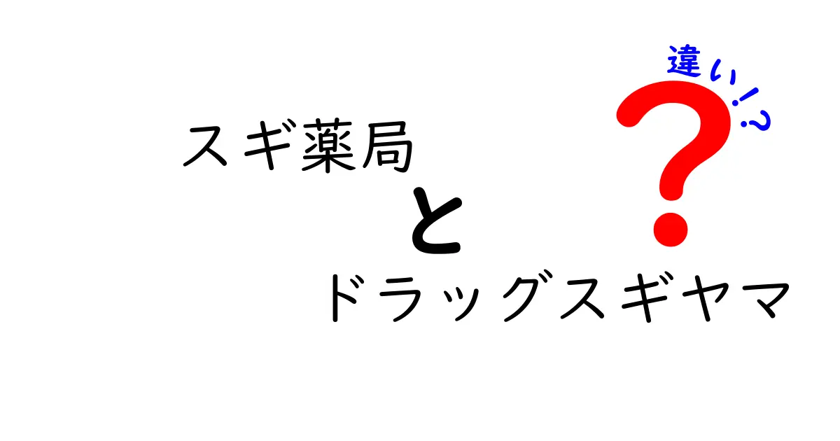 スギ薬局とドラッグスギヤマの違いとは？知って得する選び方ガイド