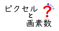 ピクセルと画素数の違いを徹底解説！あなたのデジタルライフを豊かにする知識