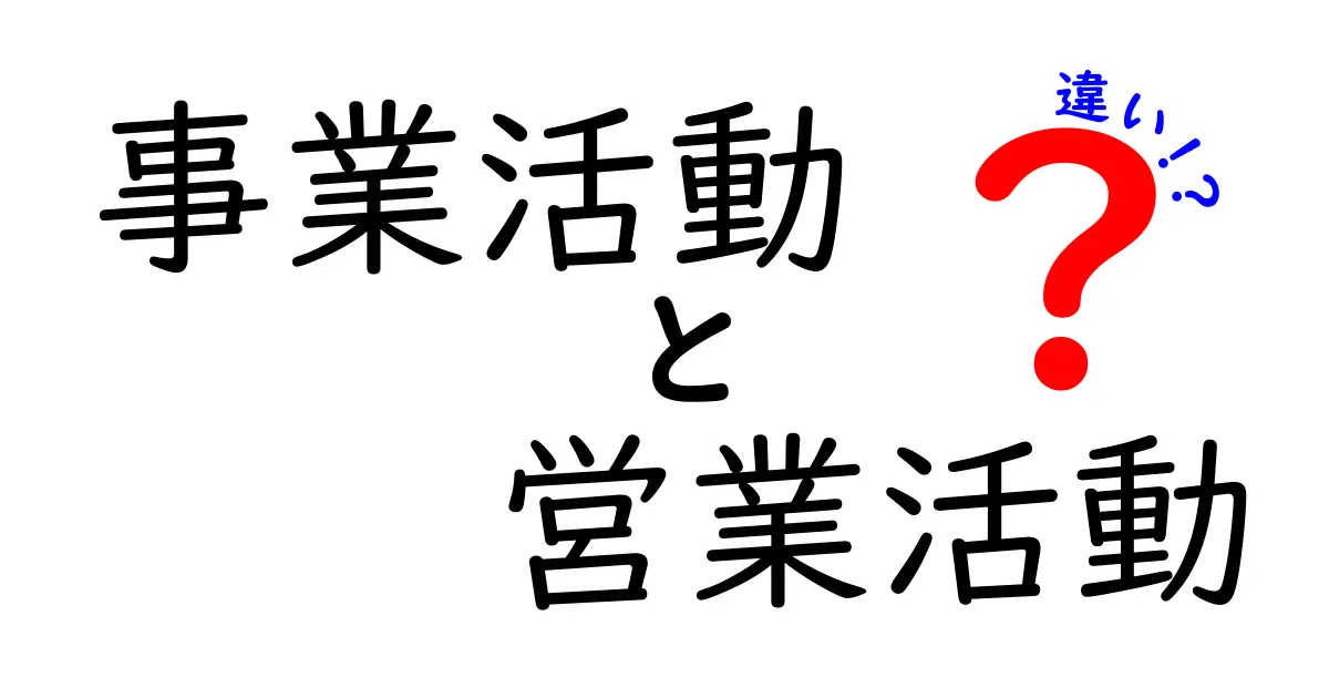 事業活動と営業活動の違いを徹底解説！ビジネスの基本を知ろう