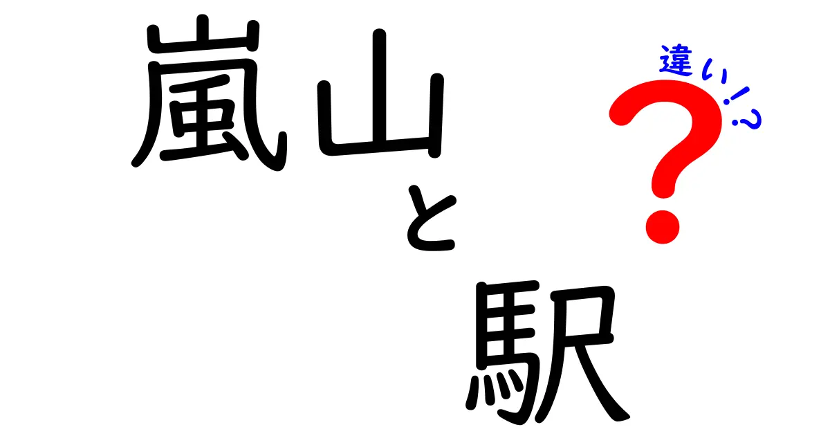 嵐山駅と嵐山（京都）駅の違いとは？意外と知らない観光地の魅力