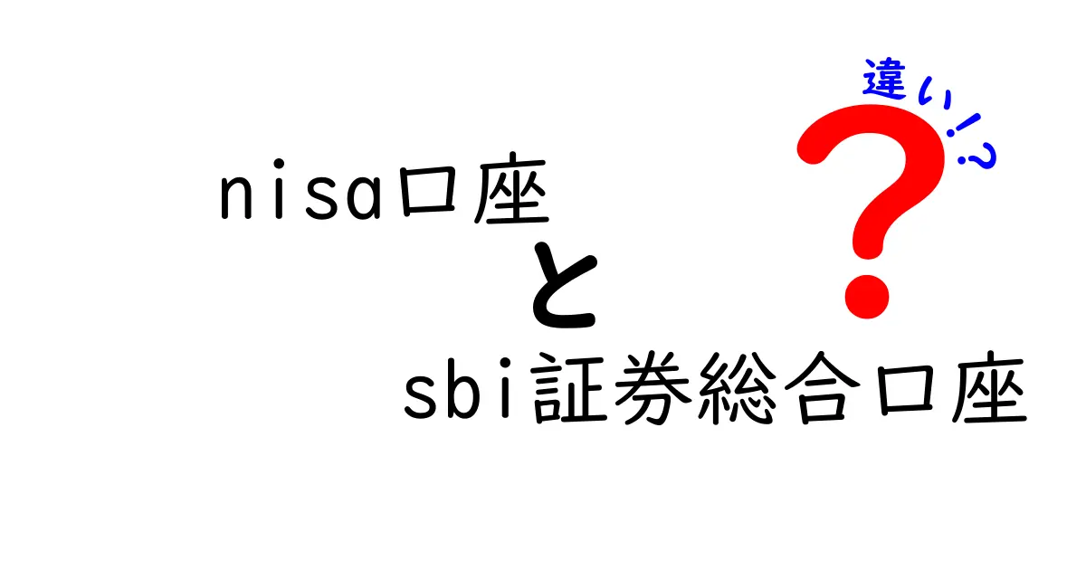 NISA口座とSBI証券総合口座の違いを徹底解説！どっちを選ぶべき？