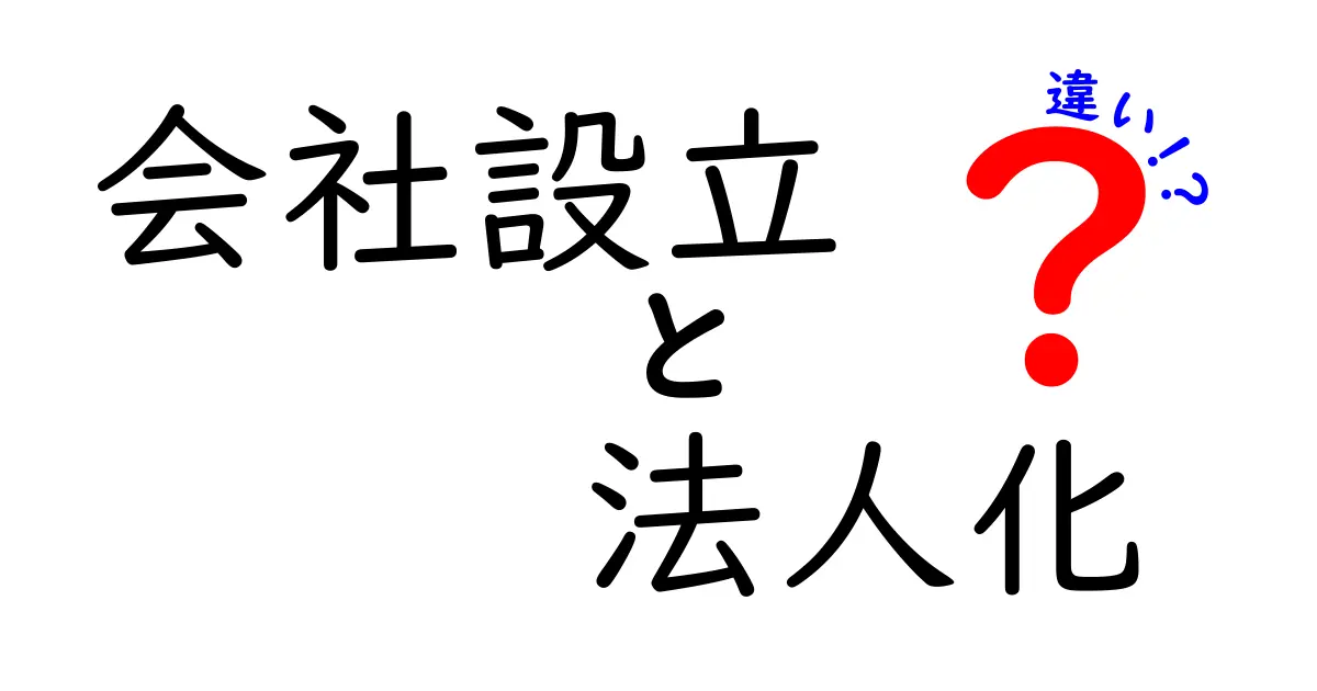 会社設立と法人化の違いとは？知っておくべき基本情報