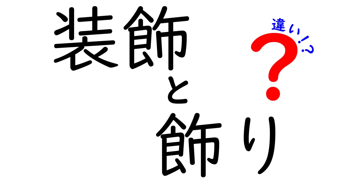 装飾と飾りの違いとは？あなたの生活を彩る言葉の意味を知ろう