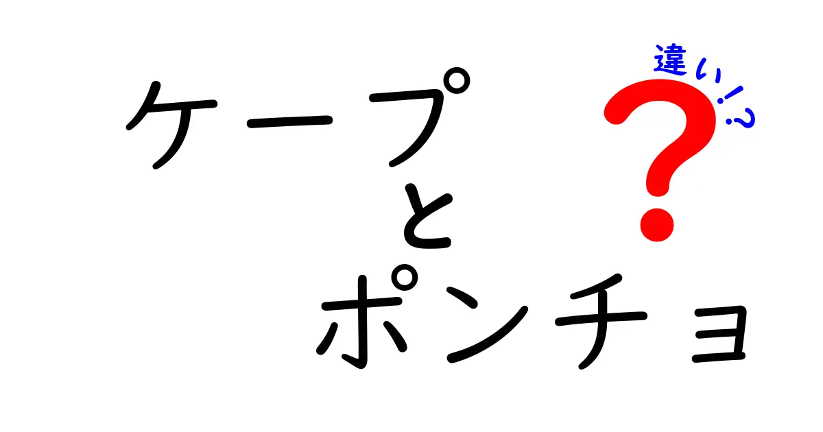 ケープとポンチョの違いを徹底解説！あなたに合った選び方とは？