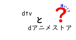 dtvとdアニメストアの違いは？