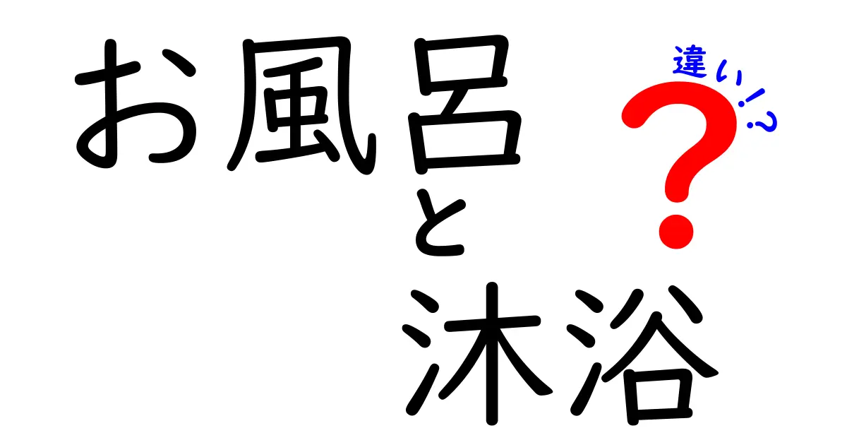 お風呂と沐浴の違いとは？それぞれの魅力を徹底解説！