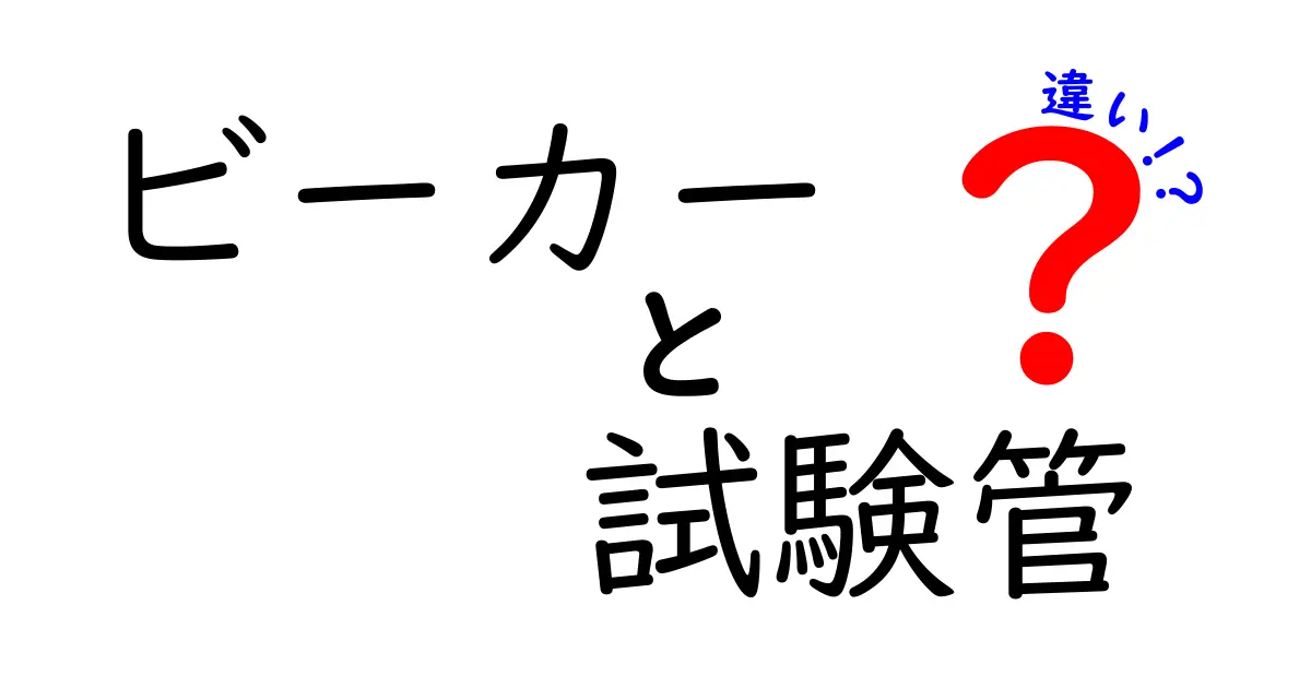 ビーカーと試験管の違いを徹底解説!あなたの実験に最適な器具はどっち?