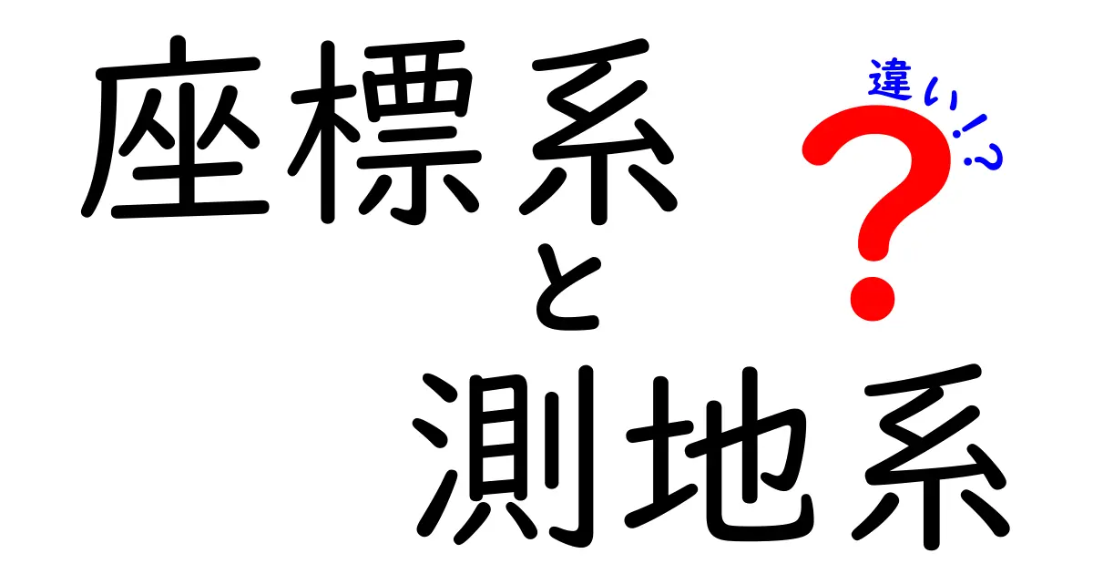 座標系と測地系の違いを分かりやすく解説!