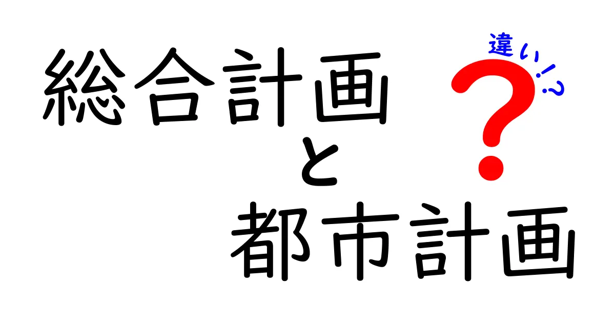 「総合計画」と「都市計画」の違いをわかりやすく解説!
