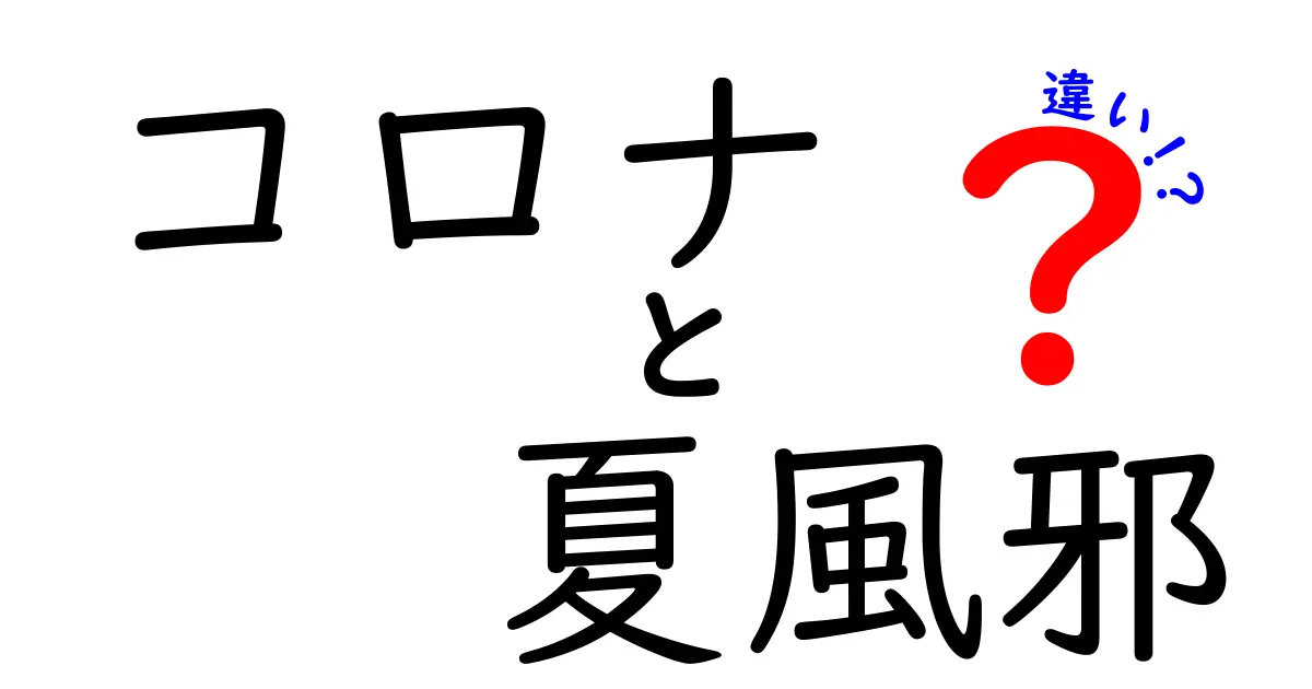 コロナと夏風邪の違いを徹底解説！見分け方と対策法