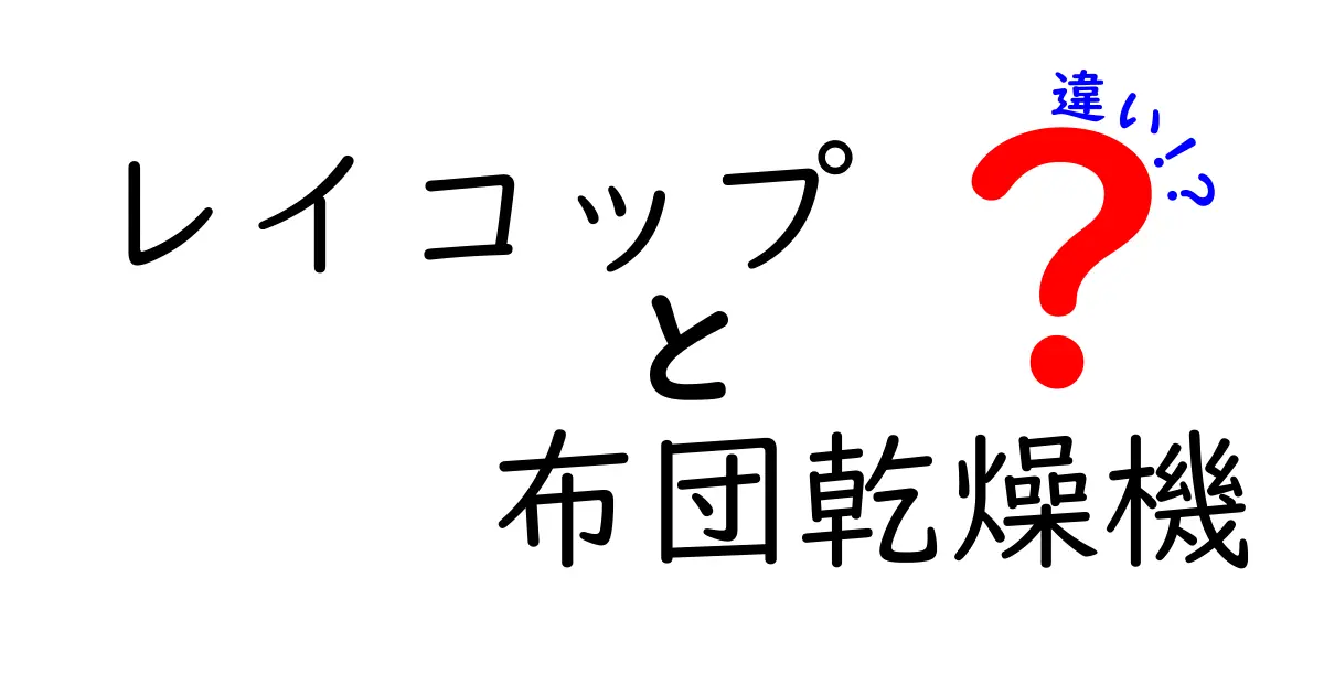 レイコップと布団乾燥機の違いを徹底比較！どちらがあなたに合う？