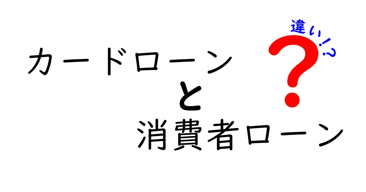 カードローンと消費者ローンの違いを徹底解説!あなたに合った借り方とは?