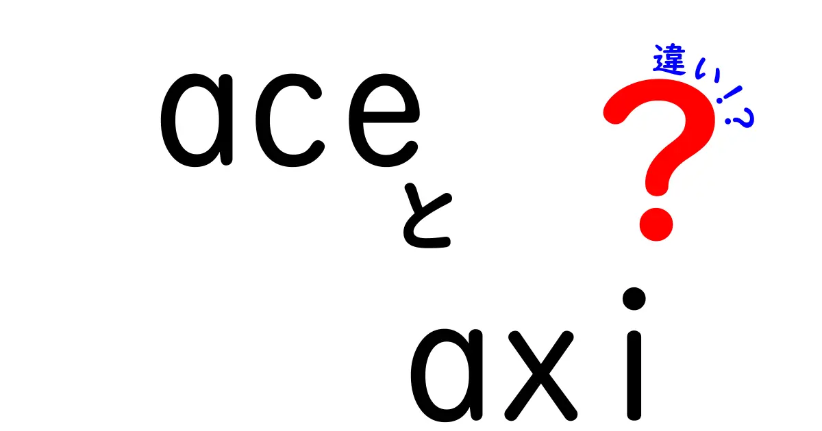 ACEとAXIの違いとは？それぞれの特徴と使い方を徹底解説！