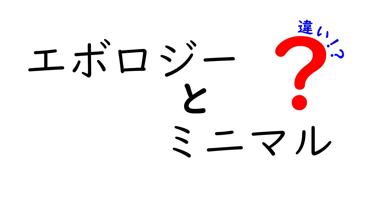 エボロジーとミニマルの違いとは？それぞれの魅力を徹底解説！