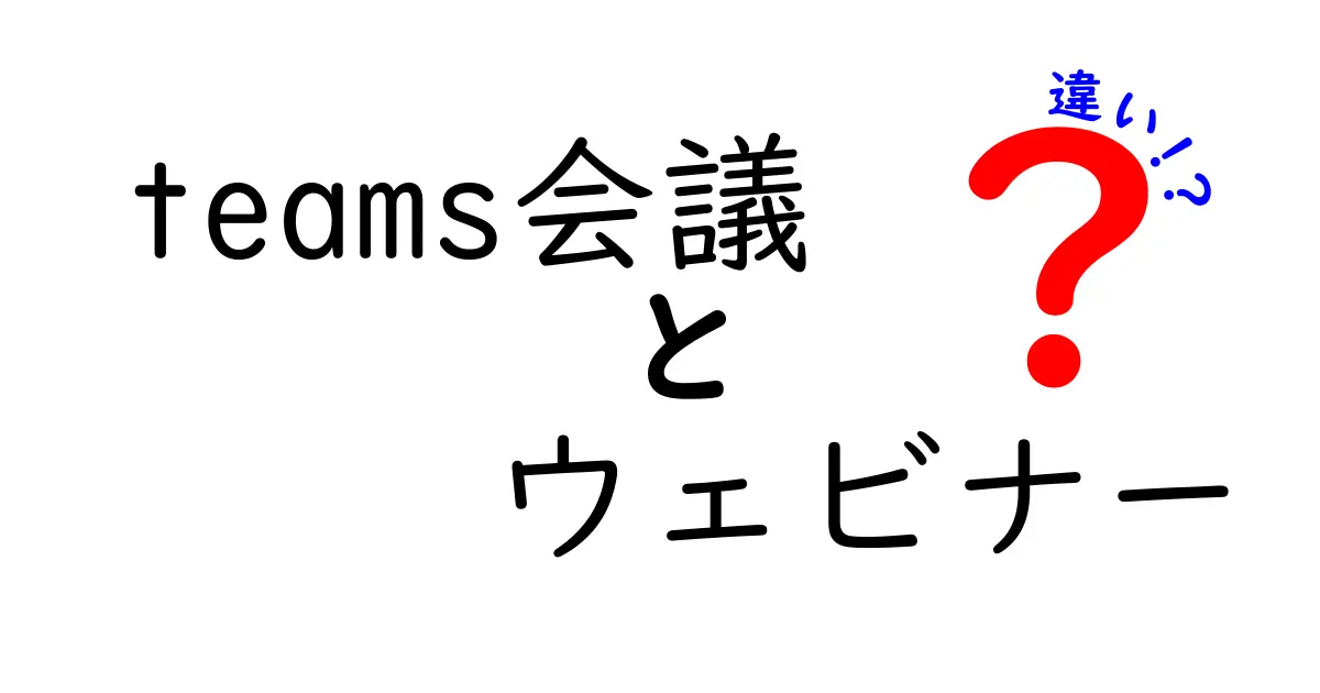 Teams会議とウェビナーの違いとは？どっちを選ぶべきか解説