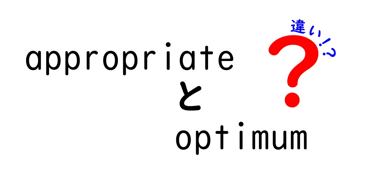 「appropriate」と「optimum」の違いとは？適切さと最適さを理解しよう！