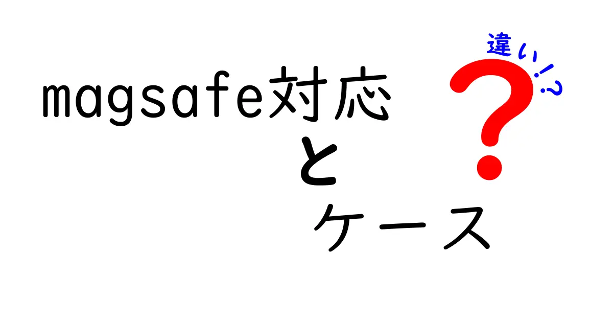 MagSafe対応ケースの違い：あなたにぴったりなケースを見つけるためのガイド