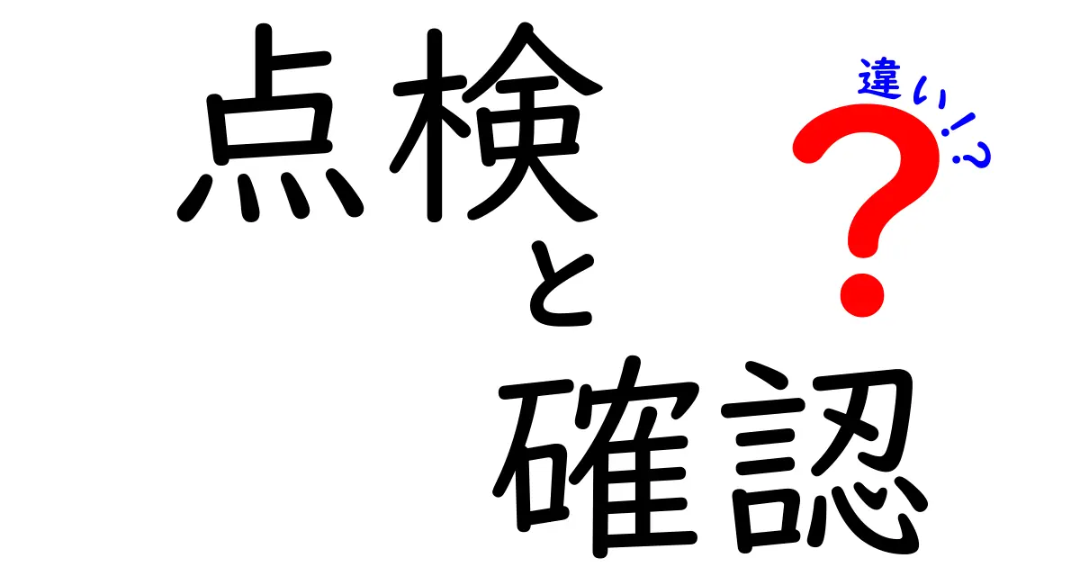 点検と確認の違いを徹底解説！あなたはどちらを使うべき？