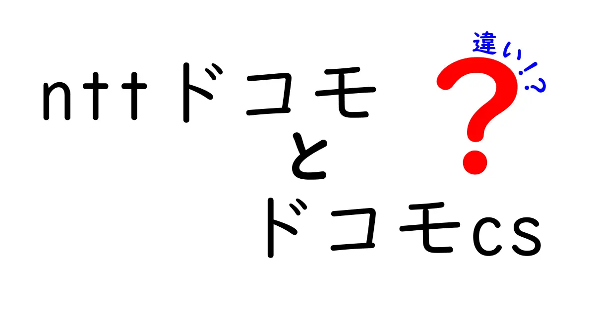 NTTドコモとドコモCSの違いを徹底解説！あなたの知りたい情報がここにある