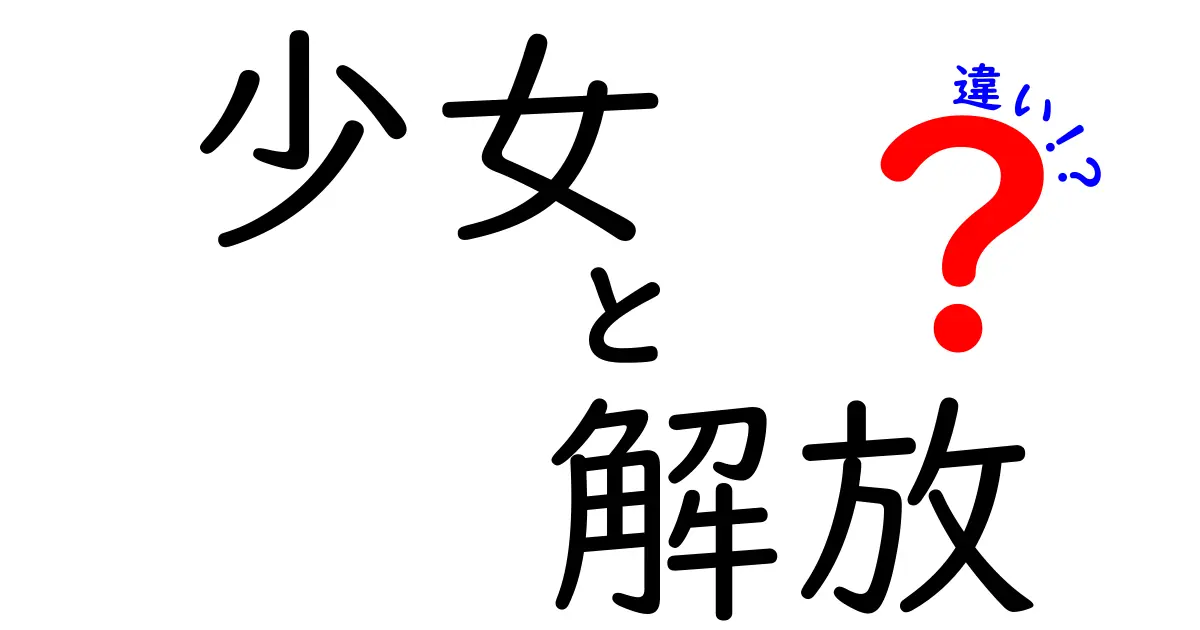 少女と解放の違い：社会的背景と個人の自由について考える