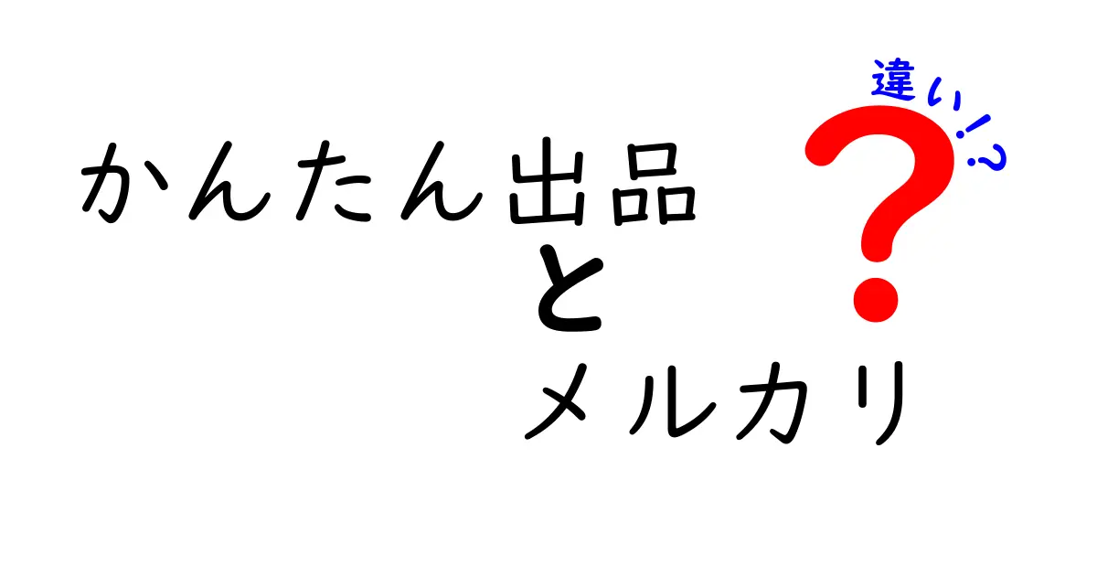 かんたん出品とメルカリの違いを徹底解説！どっちが便利？